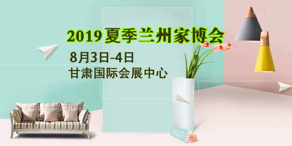 蘭州家博會(huì)_2019年8月3-4日甘肅國(guó)際會(huì)展中心(贈(zèng)票)