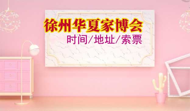 徐州華夏家博會(huì)2025時(shí)間/地址/索票