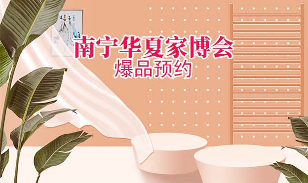 2022年春季南寧華夏家博會(huì)爆品預(yù)約[贈(zèng)票]