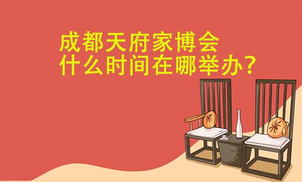 成都天府家博會(huì)什么時(shí)間在哪舉辦？