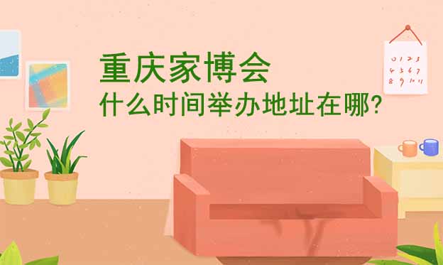 重慶家博會什么時間舉辦地址在哪?