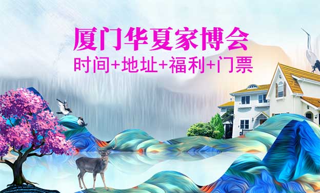 [廈門(mén)華夏家博會(huì)]時(shí)間+地址+福利+門(mén)票