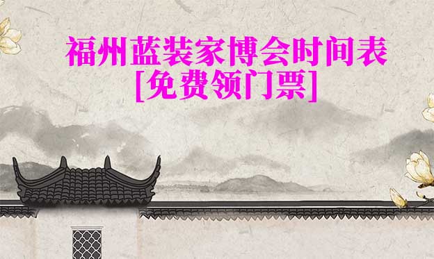 2025福州藍(lán)裝家博會(huì)時(shí)間表[領(lǐng)門票]