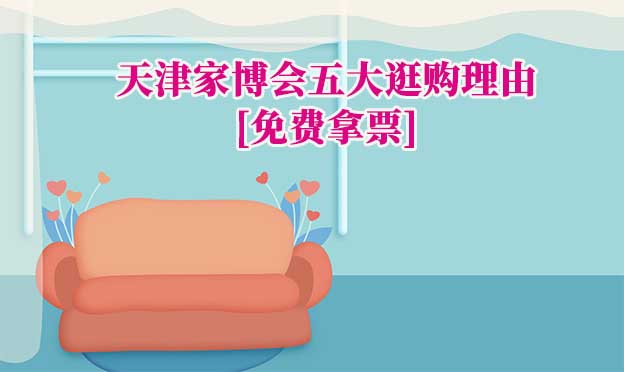 天津家博會五大逛購理由(天津家博會展會優(yōu)勢)