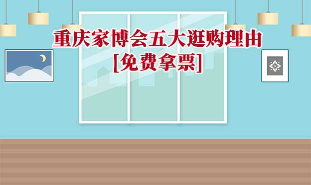 重慶家博會(huì)五大逛購理由(重慶家博會(huì)展會(huì)優(yōu)勢)