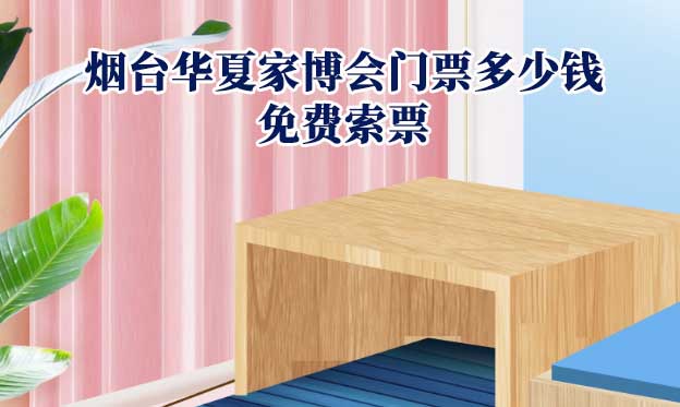 2022年煙臺華夏家博會門票多少錢？
