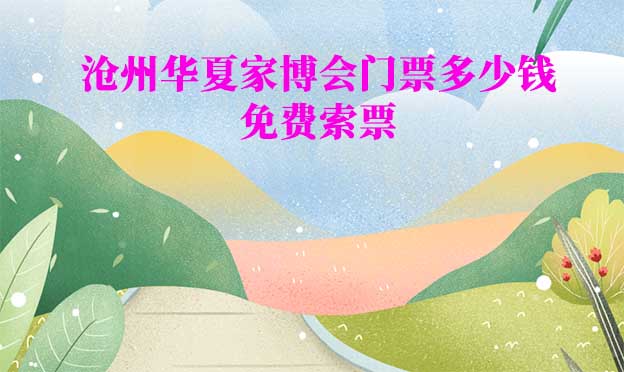 2025年滄州華夏家博會門票多少錢？