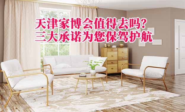 天津家博會(huì)值得去嗎？三大承諾為您保駕護(hù)航