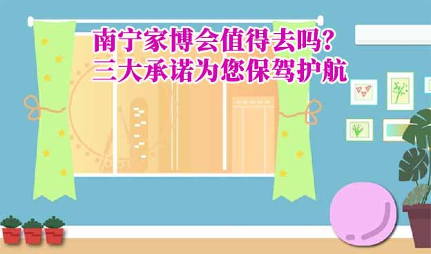 南寧家博會值得去嗎？三大承諾為您保駕護(hù)航