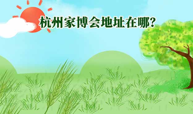 2025年杭州家博會地址在哪？