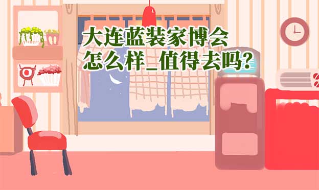 大連藍裝家博會怎么樣_值得去嗎？
