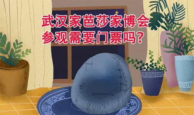 武漢家芭莎家博會參觀需要門票嗎？