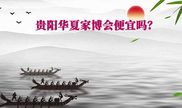 貴陽華夏家博會便宜嗎？