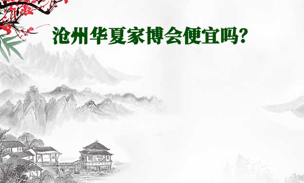 滄州華夏家博會(huì)便宜嗎？