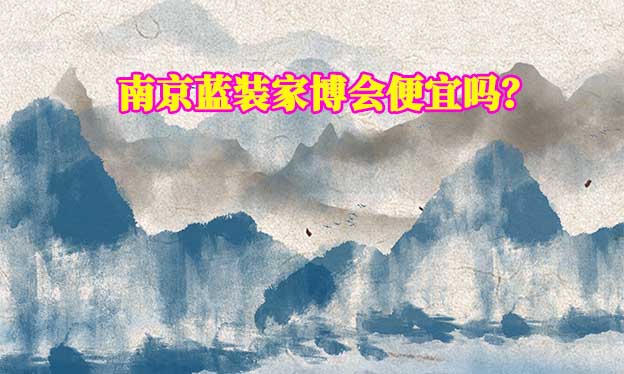 南京藍(lán)裝家博會便宜嗎？