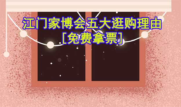 江門家博會五大逛購理由(江門家博會展會優(yōu)勢)