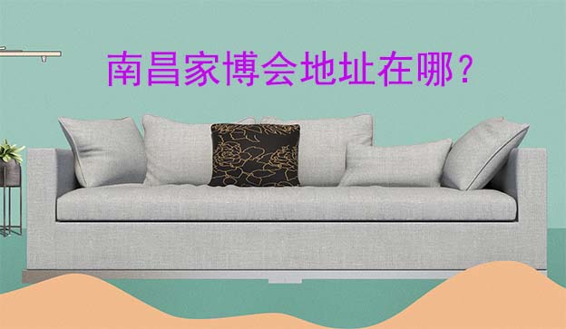 2024年南昌家博會(huì)地址在哪？