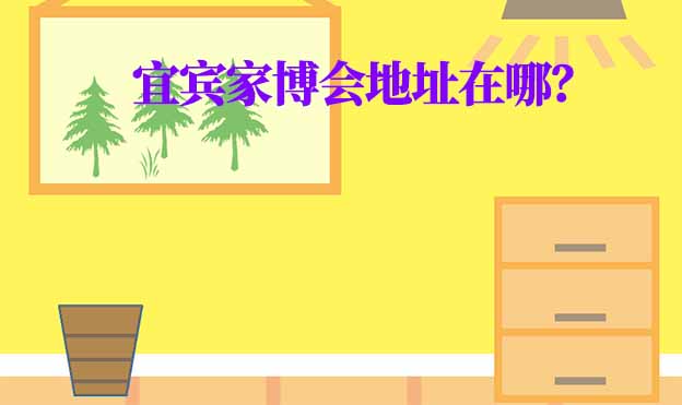 2025年宜賓家博會(huì)地址在哪？