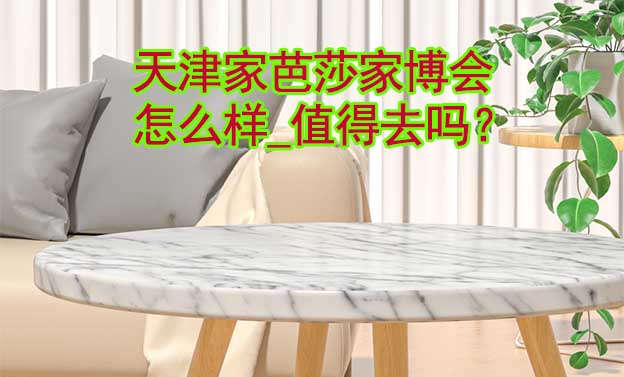 天津家芭莎家博會怎么樣_值得去嗎？