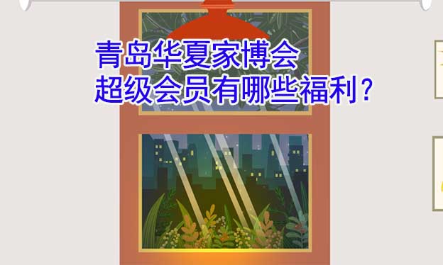 青島華夏家博會超級會員有哪些福利？