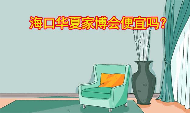 海口華夏家博會(huì)便宜嗎？