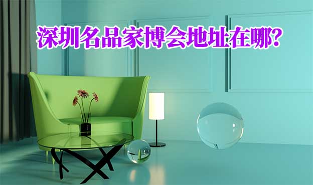 2025年深圳名品家博會(huì)地址在哪？