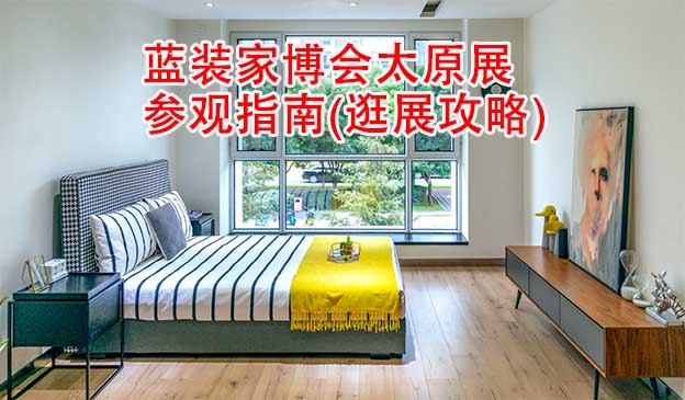 藍(lán)裝家博會(huì)太原展參觀指南(逛展攻略)