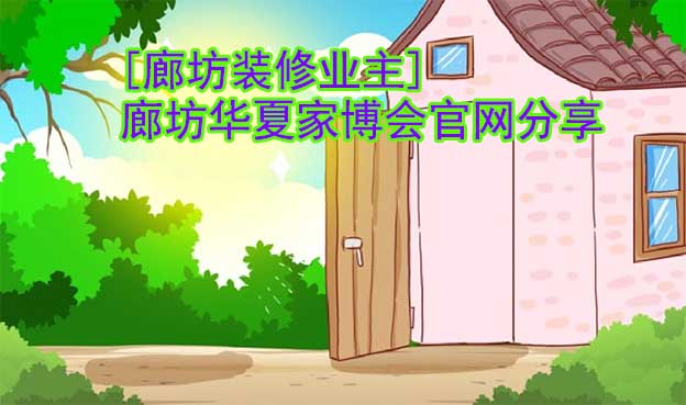 [廊坊裝修業(yè)主]廊坊華夏家博會(huì)官網(wǎng)分享