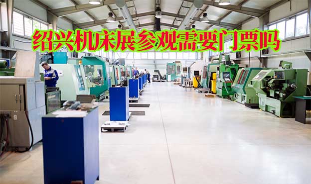 2024年紹興機(jī)床展參觀需要門票嗎