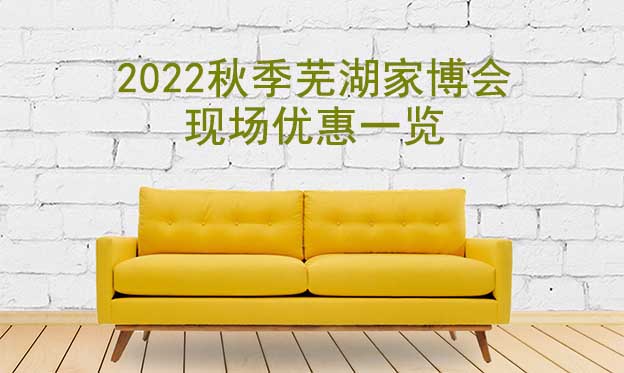 2022秋季蕪湖家博會現(xiàn)場優(yōu)惠一覽
