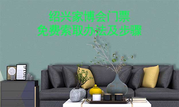 紹興家博會(huì)門票免費(fèi)索取辦法及步驟[圖]