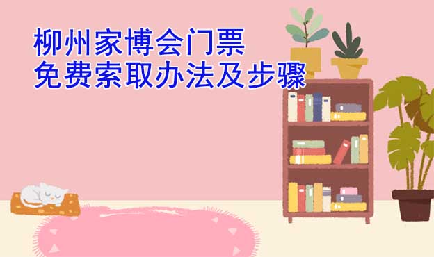 柳州家博會門票免費索取辦法及步驟[圖]