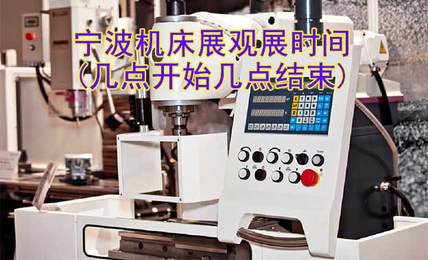 寧波機(jī)床展觀展時(shí)間(幾點(diǎn)開(kāi)始幾點(diǎn)結(jié)束)
