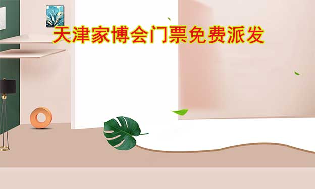 2025年兩場天津家博會門票免費派發(fā)