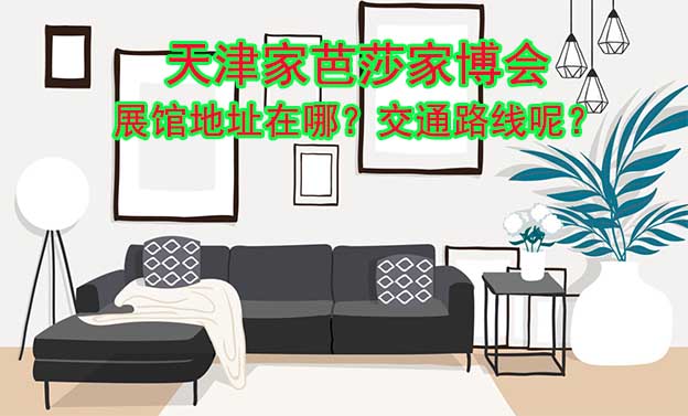 天津家芭莎家博會(huì)展館地址在哪？交通路線呢？