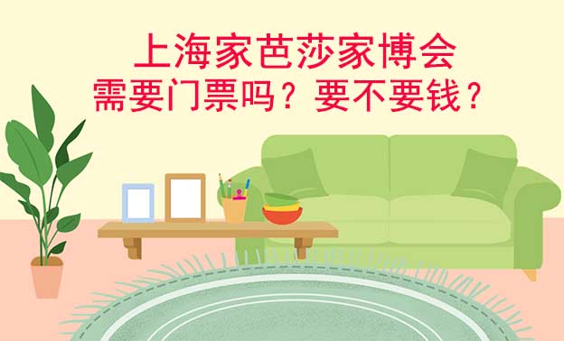 上海家芭莎家博會(huì)需要門票嗎？要不要錢？