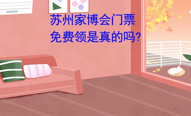 蘇州華夏家博會(huì)門(mén)票免費(fèi)領(lǐng)是真的嗎? 