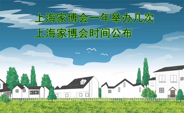 上海家博會(huì)一年舉辦幾次？上海家博會(huì)時(shí)間公布