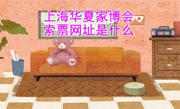 上海華夏家博會購票網(wǎng)址是什么?
