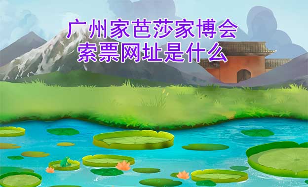 廣州家芭莎家博會索票網(wǎng)址是什么?
