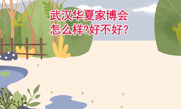 武漢華夏家博會怎么樣?好不好？
