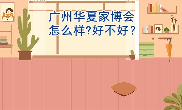 廣州華夏家博會怎么樣?好不好？
