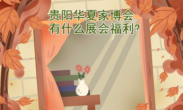 貴陽(yáng)家博會(huì)有什么展會(huì)福利?