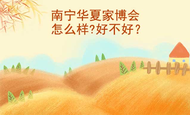 南寧華夏家博會怎么樣?好不好？