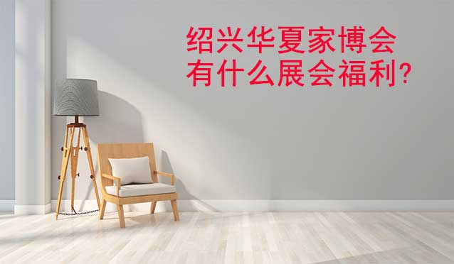 紹興家博會(huì)有什么展會(huì)福利?