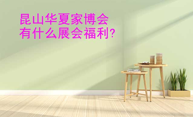 昆山家博會(huì)有什么展會(huì)福利?