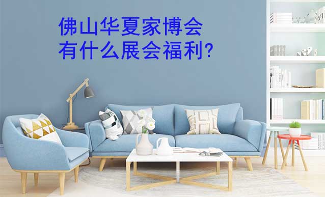 佛山家博會有什么展會福利?