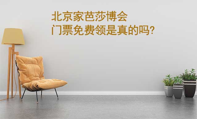 北京家芭莎博會(huì)門票免費(fèi)領(lǐng)是真的嗎? 