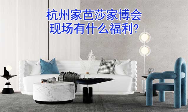 杭州家芭莎家博會現(xiàn)場有什么福利?