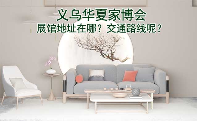 義烏華夏家博會展館地址在哪？交通路線呢？